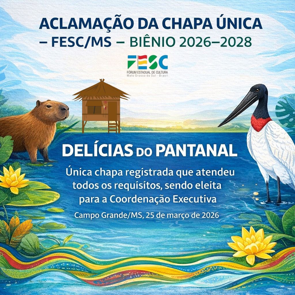A Comiss&atilde;o Eleitoral do F&oacute;rum Estadual de Cultura de Mato Grosso do Sul (FESC/MS) proclamou nesta 4&ordf; feira (25 de mar&ccedil;o de 2026) a chapa &uacute;nica 'Del&iacute;cias do Pantanal' como eleita para a Coordena&ccedil;&atilde;o Executiva no bi&ecirc;nio 2026-2028. 